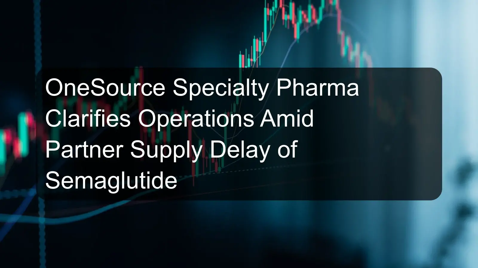 OneSource Specialty Pharma Clarifies Operations Amid Partner Supply Delay of Semaglutide OneSource Specialty Pharma Clarifies Operations Amid Partner Supply Delay of Semaglutide