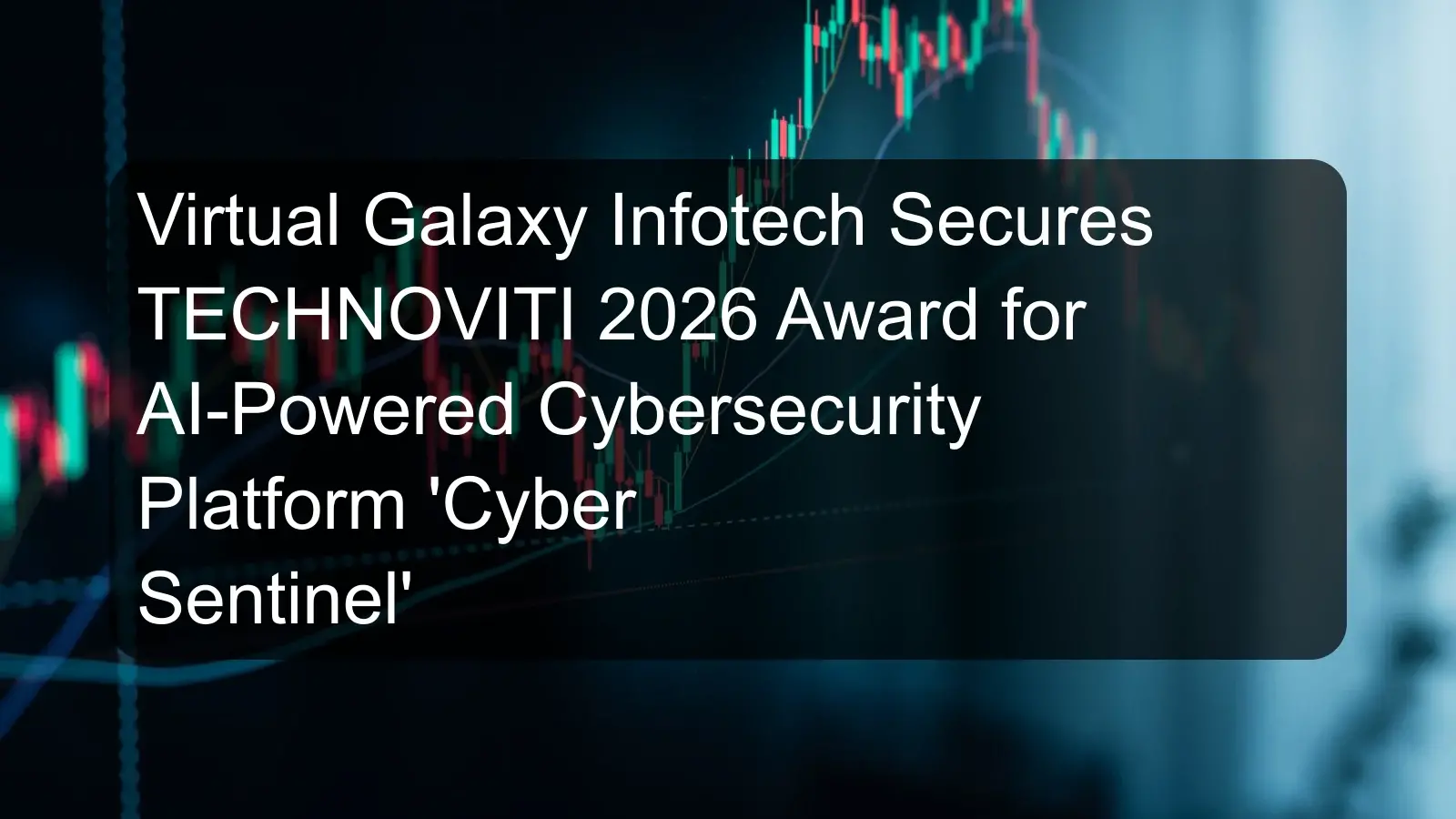 Virtual Galaxy Infotech Secures TECHNOVITI 2026 Award for AI-Powered Cybersecurity Platform 'Cyber Sentinel'