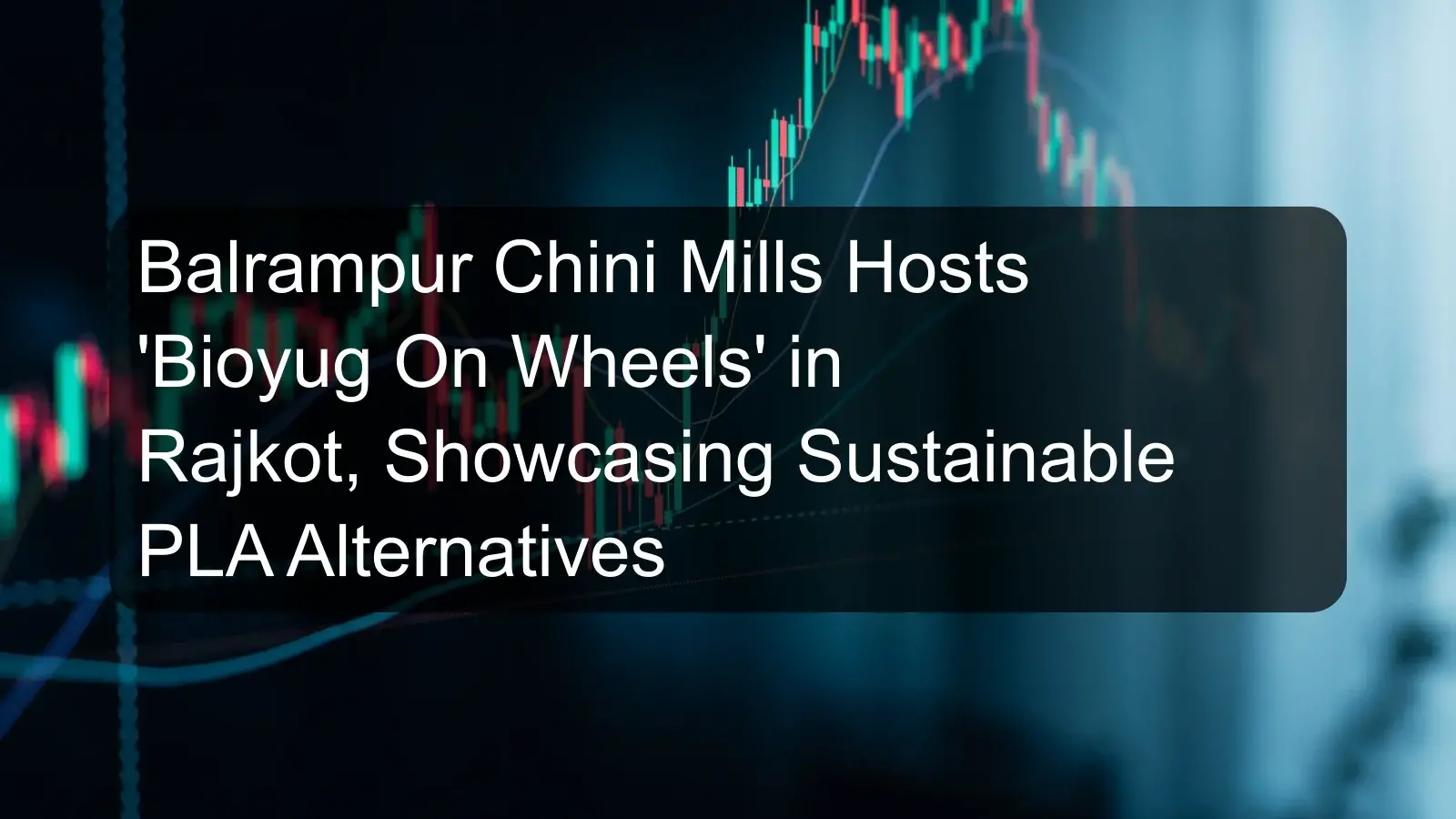 Balrampur Chini Mills Hosts 'Bioyug On Wheels' in Rajkot, Showcasing Sustainable PLA Alternatives Balrampur Chini Mills Hosts 'Bioyug On Wheels' in Rajkot, Showcasing Sustainable PLA Alternatives