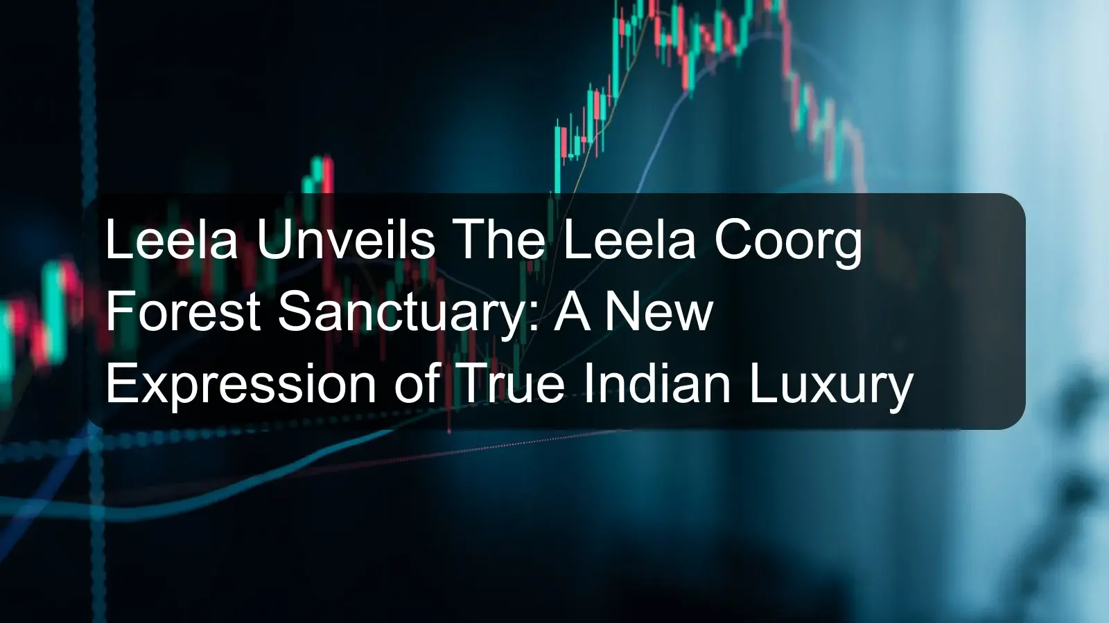 Leela Unveils The Leela Coorg Forest Sanctuary: A New Expression of True Indian Luxury Leela Unveils The Leela Coorg Forest Sanctuary: A New Expression of True Indian Luxury