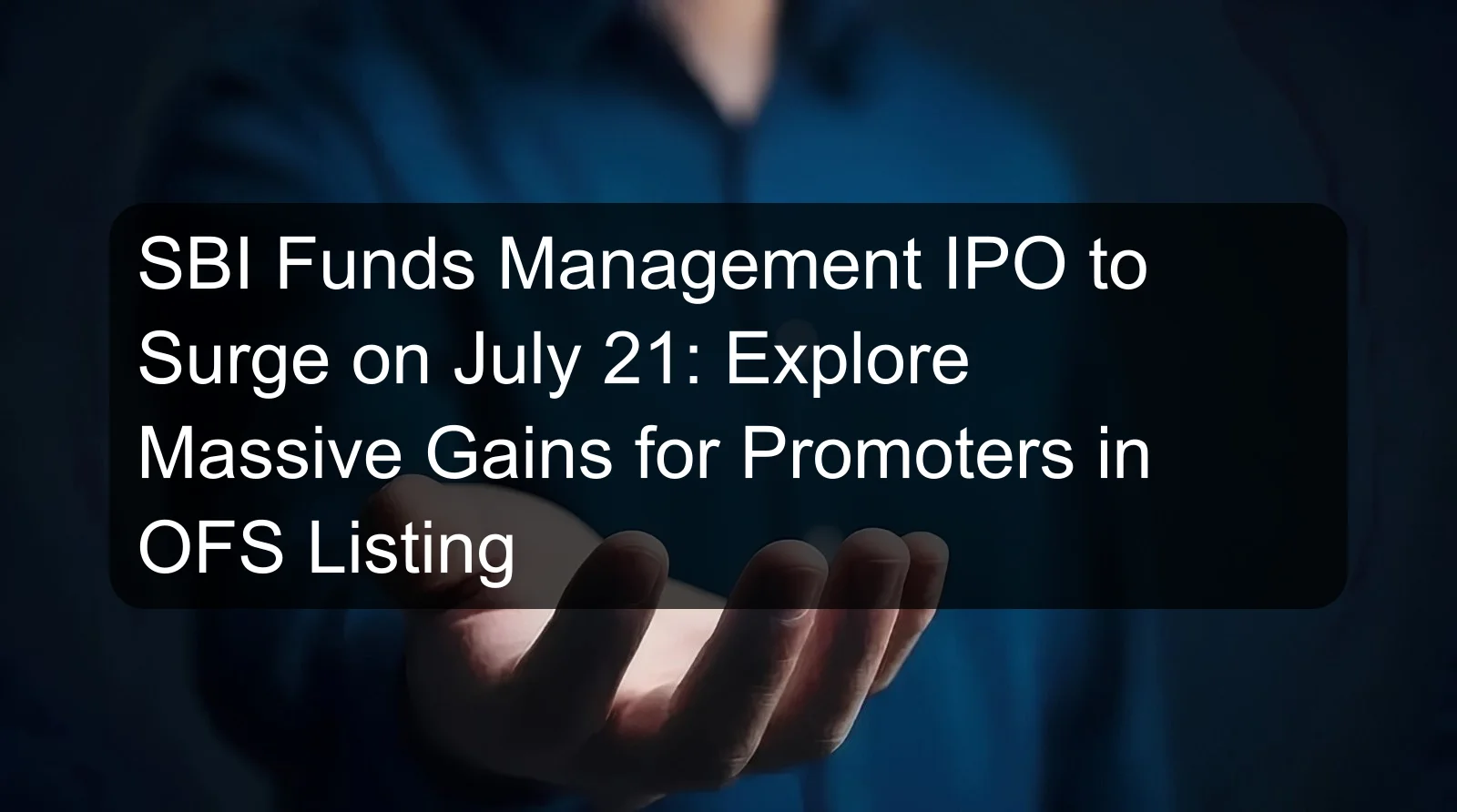 SBI Funds Management IPO to Surge on July 21: Explore Massive Gains for Promoters in OFS Listing SBI Funds Management IPO to Surge on July 21: Explore Massive Gains for Promoters in OFS Listing