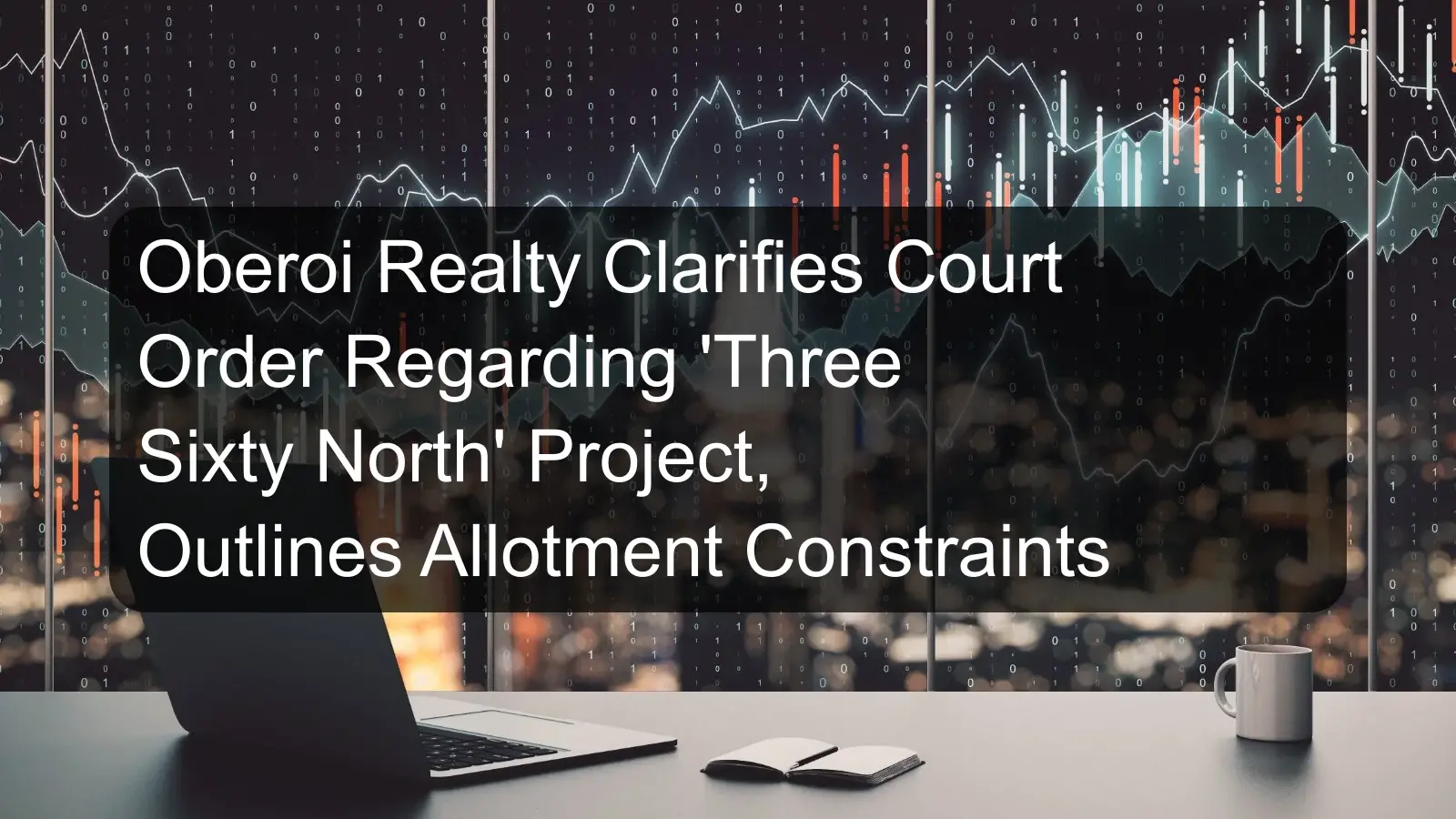 Oberoi Realty Clarifies Court Order Regarding 'Three Sixty North' Project, Outlines Allotment Constraints Oberoi Realty Clarifies Court Order Regarding 'Three Sixty North' Project, Outlines Allotment Constraints