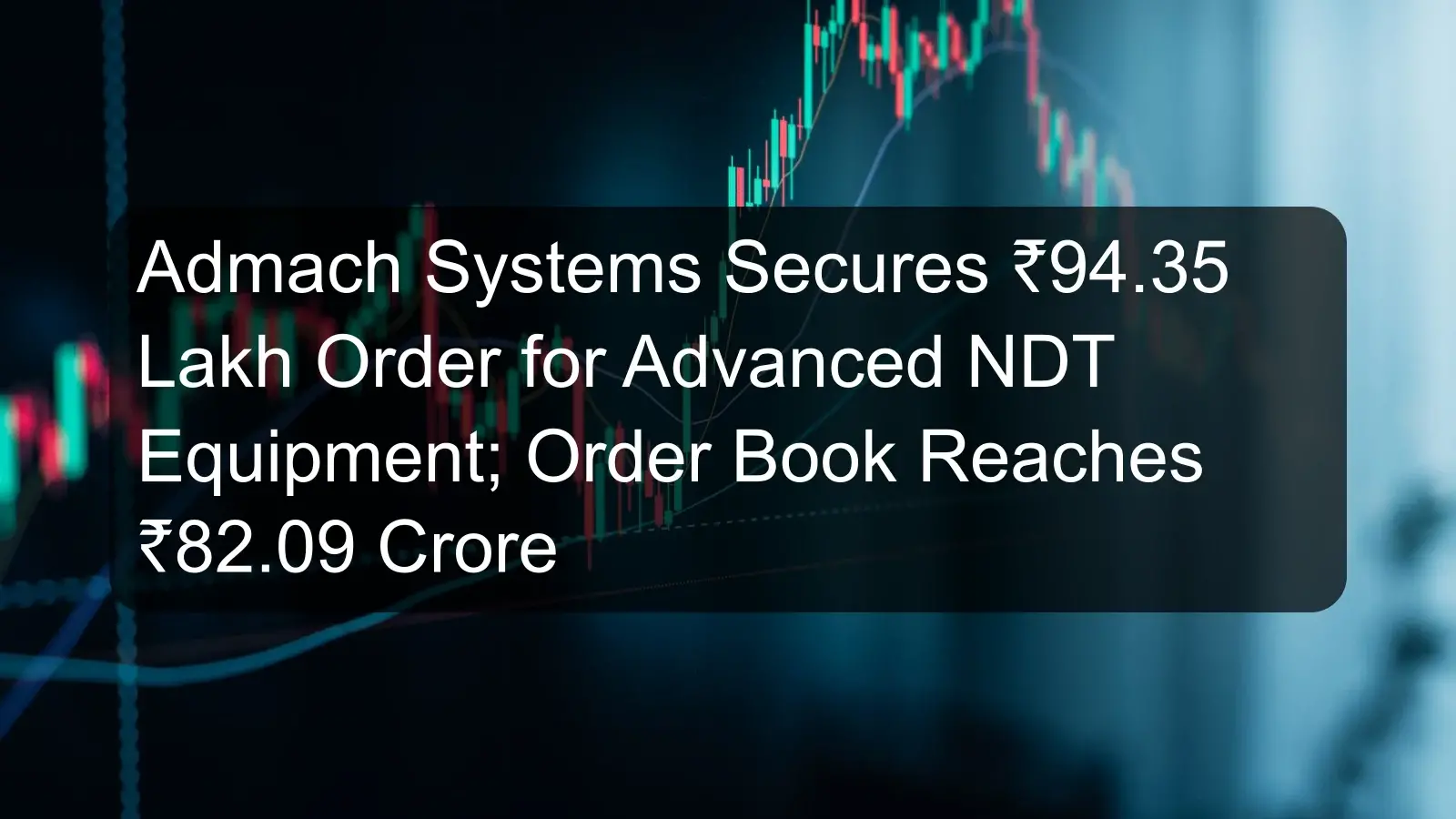 Admach Systems Secures ₹94.35 Lakh Order for Advanced NDT Equipment; Order Book Reaches ₹82.09 Crore