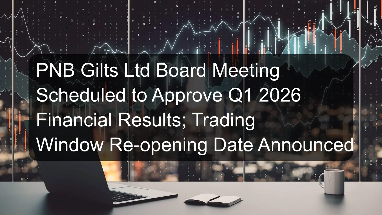 PNB Gilts Ltd Board Meeting Scheduled to Approve Q1 2026 Financial Results; Trading Window Re-opening Date Announced