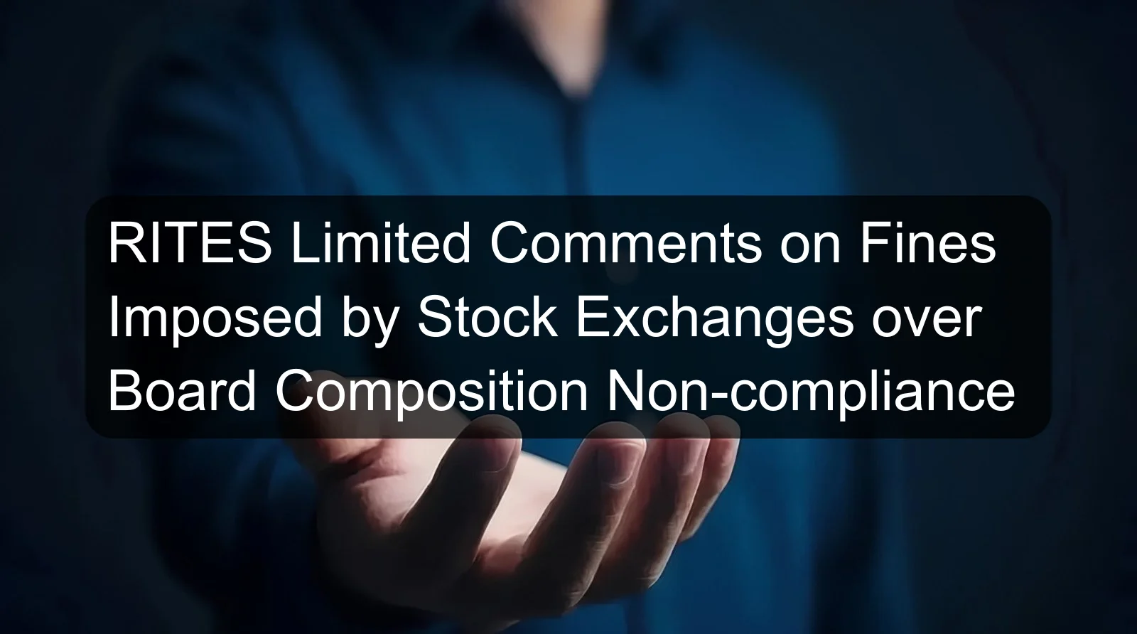 RITES Limited Comments on Fines Imposed by Stock Exchanges over Board Composition Non-compliance