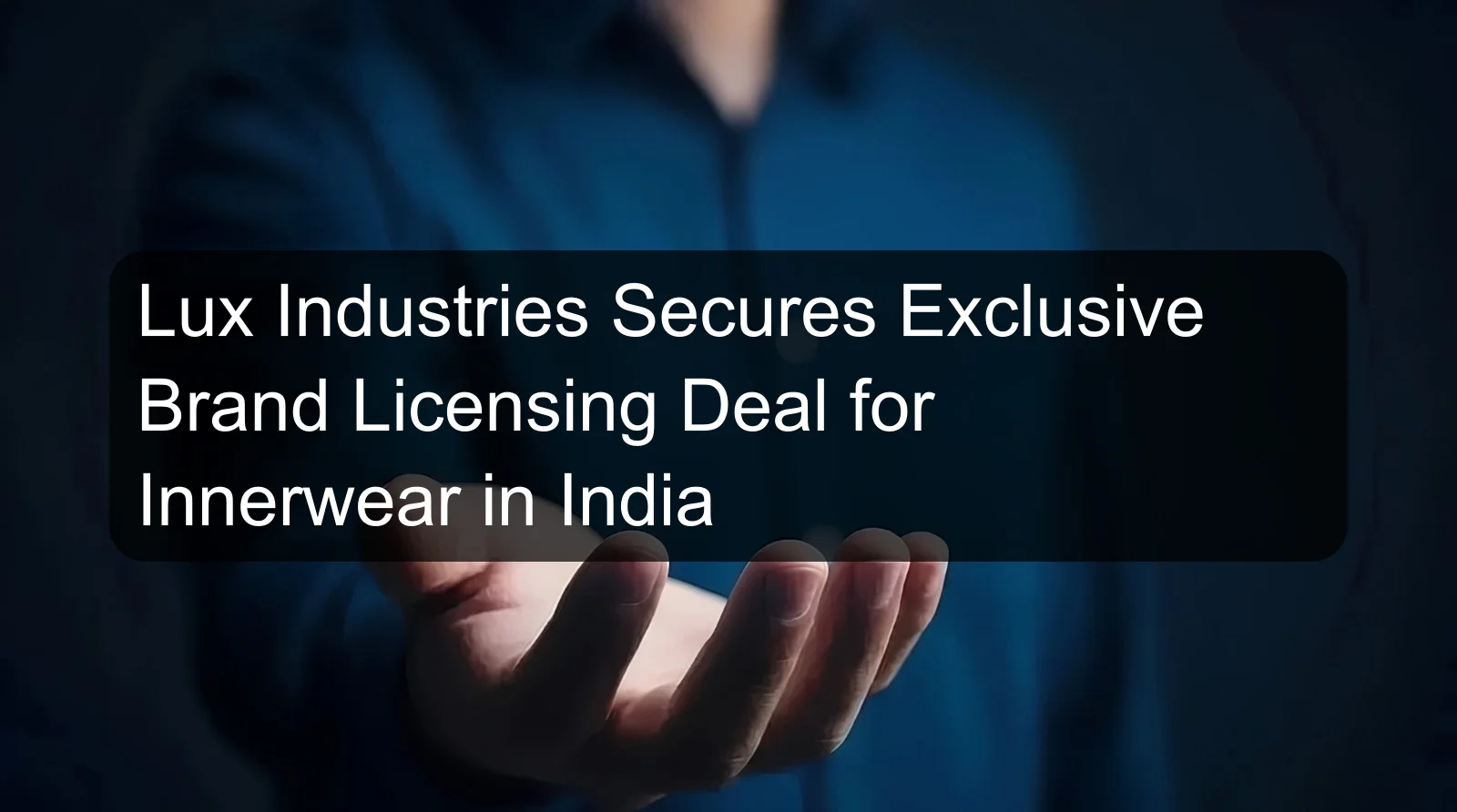 Lux Industries Secures Exclusive Brand Licensing Deal for Innerwear in India