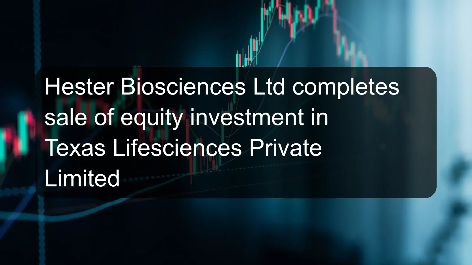 Hester Biosciences Ltd completes sale of equity investment in Texas Lifesciences Private Limited