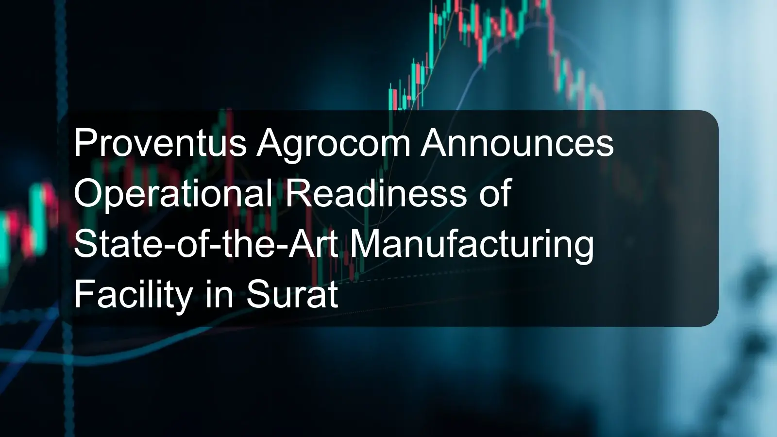 Proventus Agrocom Announces Operational Readiness of State-of-the-Art Manufacturing Facility in Surat Proventus Agrocom Announces Operational Readiness of State-of-the-Art Manufacturing Facility in Surat