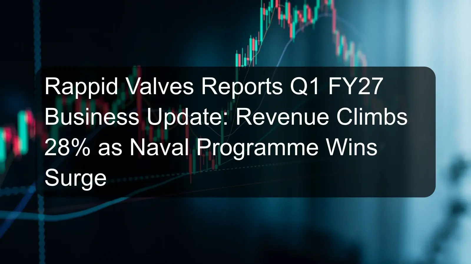 Rappid Valves Reports Q1 FY27 Business Update: Revenue Climbs 28% as Naval Programme Wins Surge