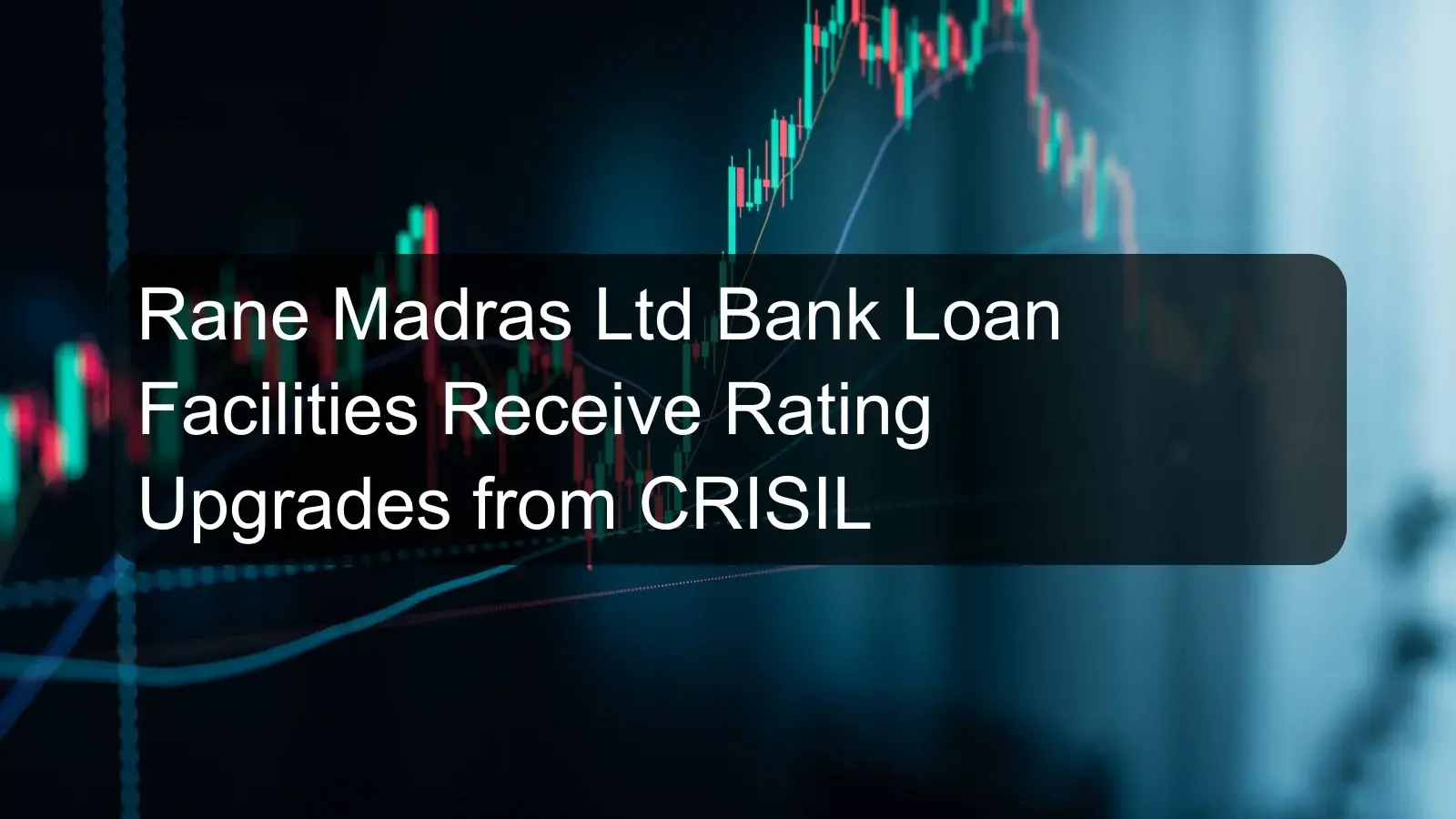 Rane Madras Ltd Bank Loan Facilities Receive Rating Upgrades from CRISIL