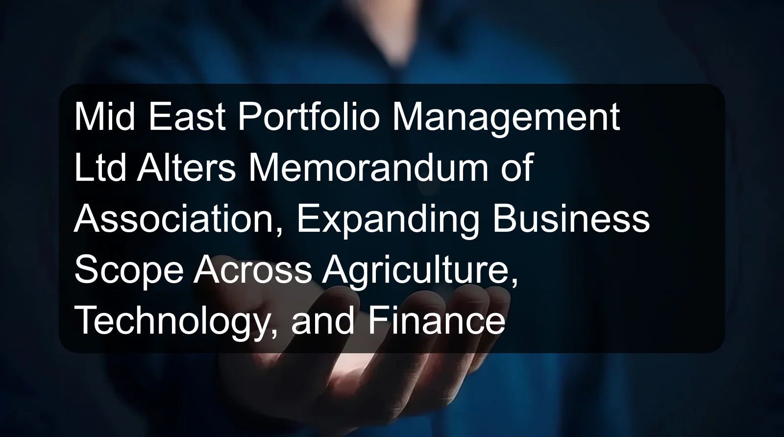 Mid East Portfolio Management Ltd Alters Memorandum of Association, Expanding Business Scope Across Agriculture, Technology, and Finance