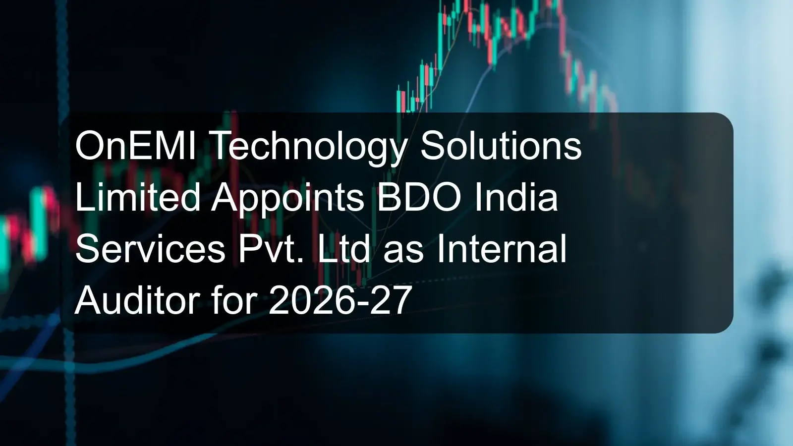 OnEMI Technology Solutions Limited Appoints BDO India Services Pvt. Ltd as Internal Auditor for 2026-27 OnEMI Technology Solutions Limited Appoints BDO India Services Pvt. Ltd as Internal Auditor for 2026-27