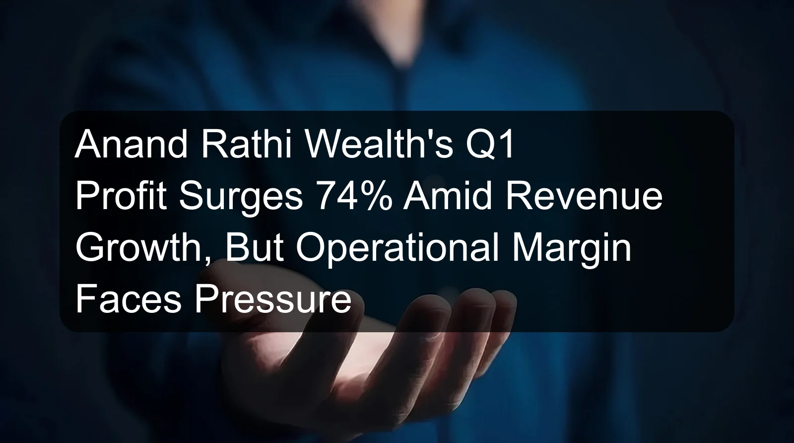 Anand Rathi Wealth's Q1 Profit Surges 74% Amid Revenue Growth, But Operational Margin Faces Pressure Anand Rathi Wealth's Q1 Profit Surges 74% Amid Revenue Growth, But Operational Margin Faces Pressure