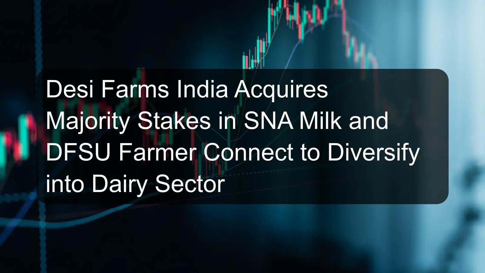 Desi Farms India Acquires Majority Stakes in SNA Milk and DFSU Farmer Connect to Diversify into Dairy Sector Desi Farms India Acquires Majority Stakes in SNA Milk and DFSU Farmer Connect to Diversify into Dairy Sector