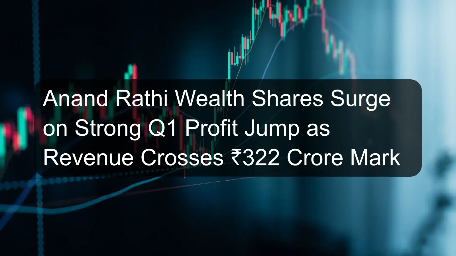 Anand Rathi Wealth Shares Surge on Strong Q1 Profit Jump as Revenue Crosses ₹322 Crore Mark Anand Rathi Wealth Shares Surge on Strong Q1 Profit Jump as Revenue Crosses ₹322 Crore Mark