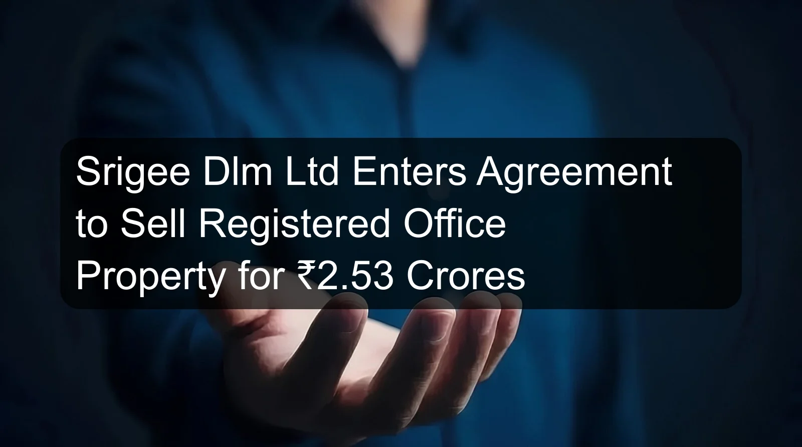 Srigee Dlm Ltd Enters Agreement to Sell Registered Office Property for ₹2.53 Crores