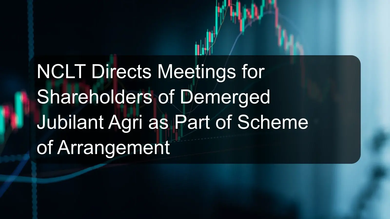 NCLT Directs Meetings for Shareholders of Demerged Jubilant Agri as Part of Scheme of Arrangement NCLT Directs Meetings for Shareholders of Demerged Jubilant Agri as Part of Scheme of Arrangement