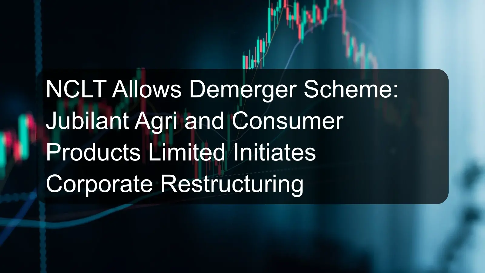 NCLT Allows Demerger Scheme: Jubilant Agri and Consumer Products Limited Initiates Corporate Restructuring NCLT Allows Demerger Scheme: Jubilant Agri and Consumer Products Limited Initiates Corporate Restructuring