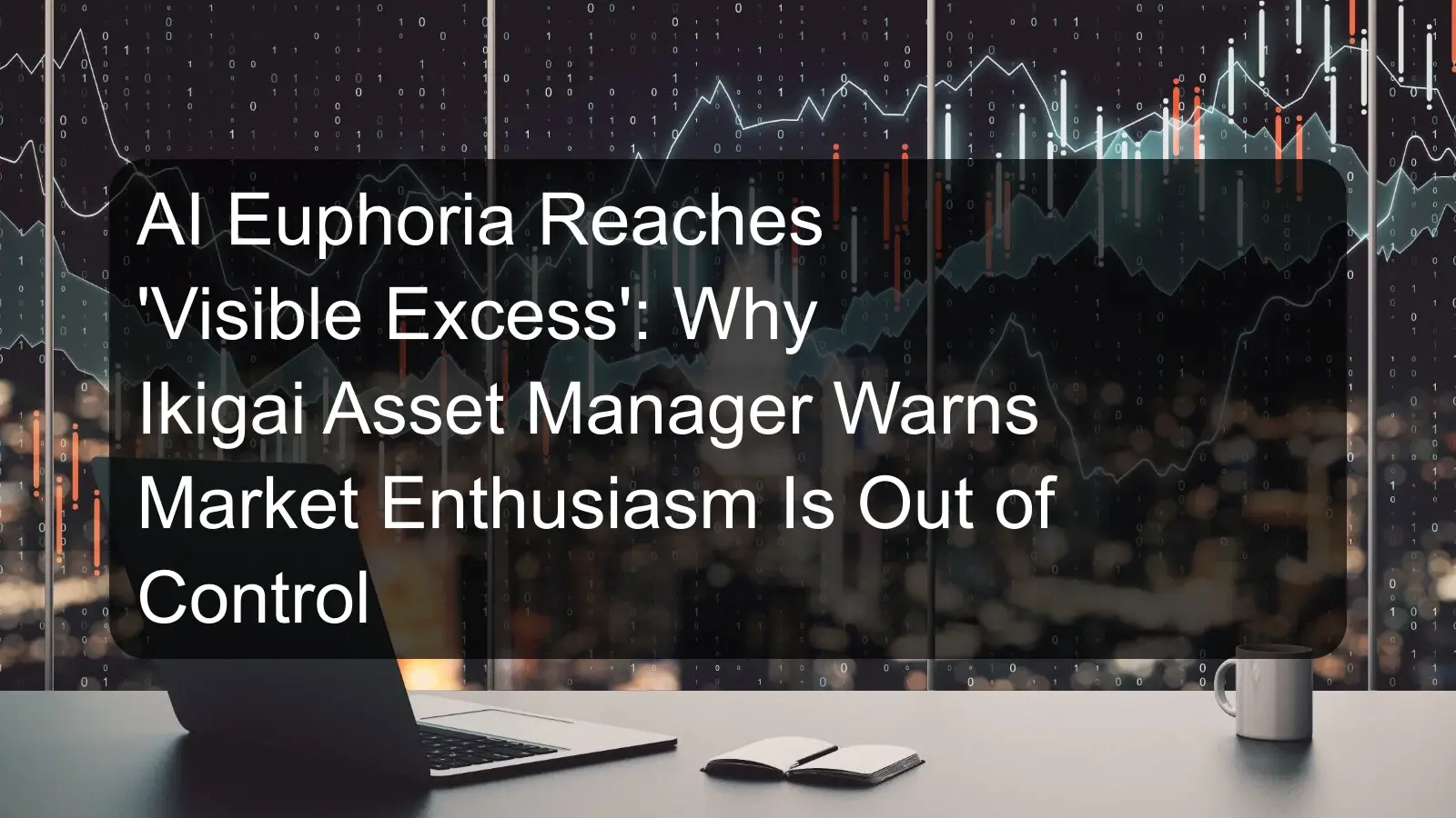 AI Euphoria Reaches 'Visible Excess': Why Ikigai Asset Manager Warns Market Enthusiasm Is Out of Control AI Euphoria Reaches 'Visible Excess': Why Ikigai Asset Manager Warns Market Enthusiasm Is Out of Control