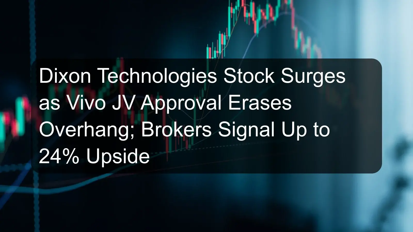 Dixon Technologies Stock Surges as Vivo JV Approval Erases Overhang; Brokers Signal Up to 24% Upside