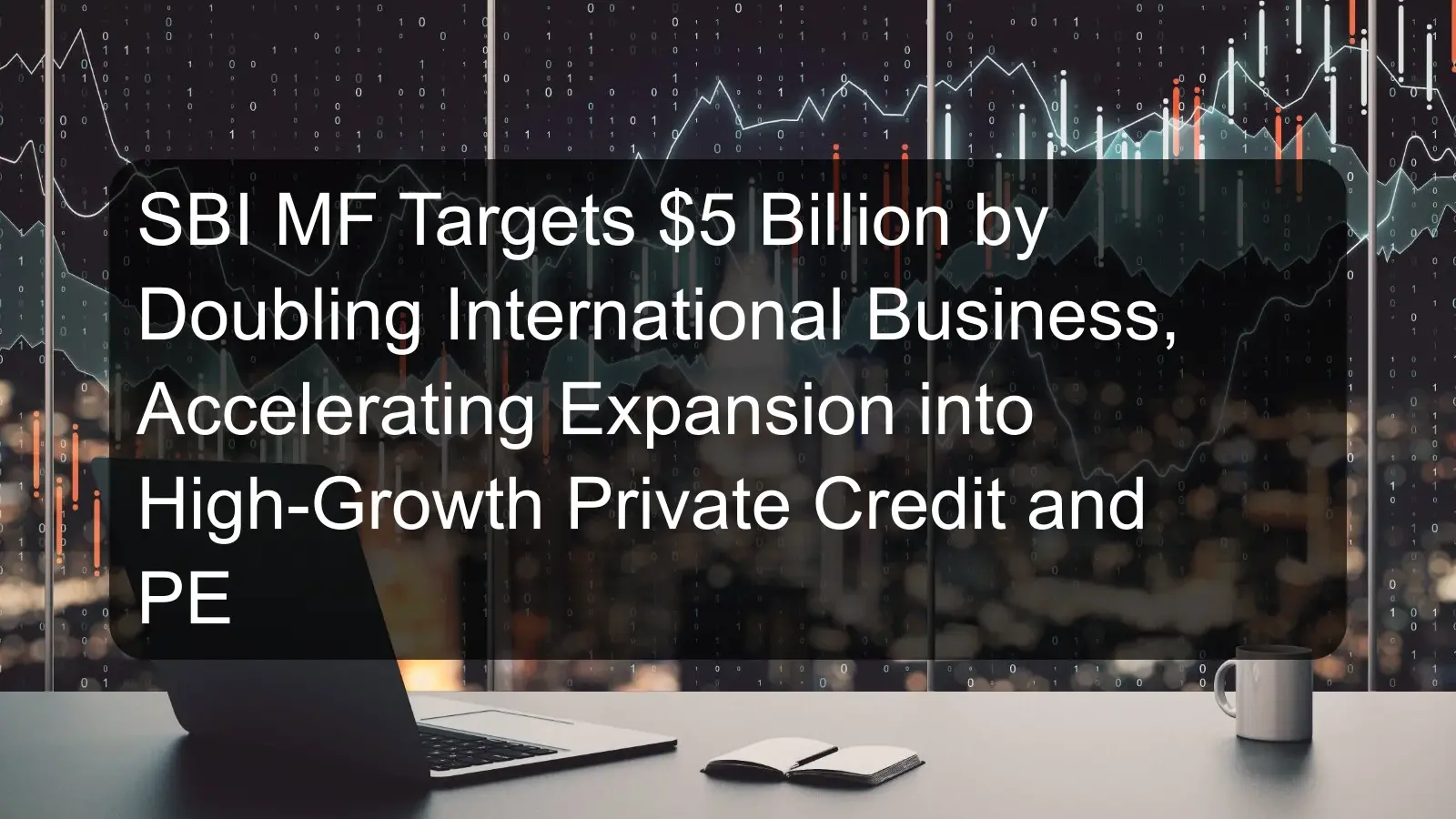 SBI MF Targets $5 Billion by Doubling International Business, Accelerating Expansion into High-Growth Private Credit and PE SBI MF Targets $5 Billion by Doubling International Business, Accelerating Expansion into High-Growth Private Credit and PE