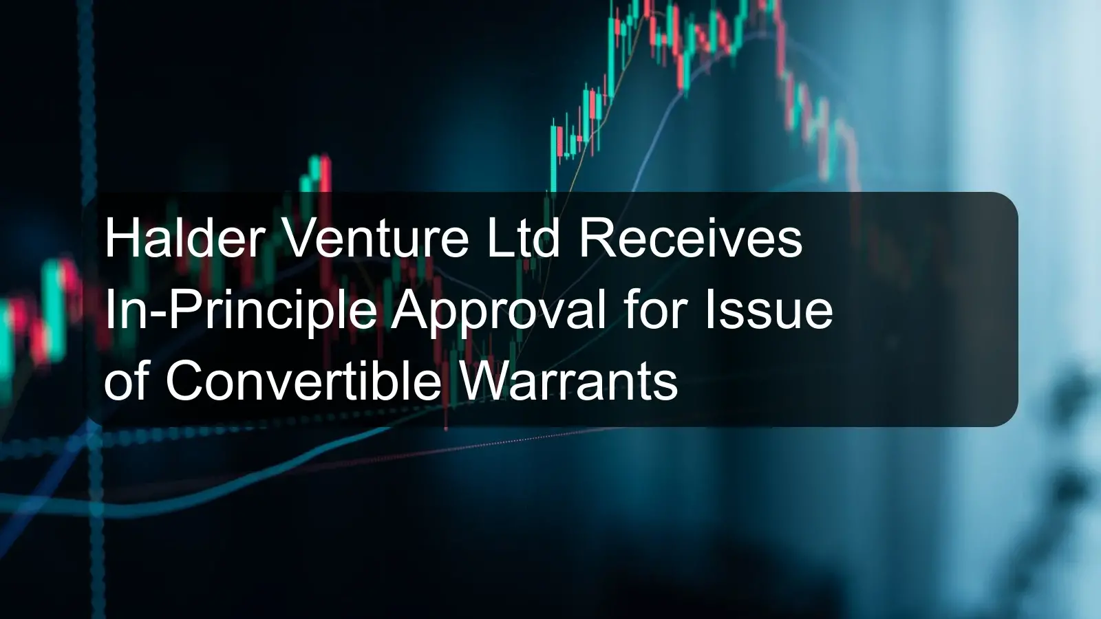 Halder Venture Ltd Receives In-Principle Approval for Issue of Convertible Warrants Halder Venture Ltd Receives In-Principle Approval for Issue of Convertible Warrants