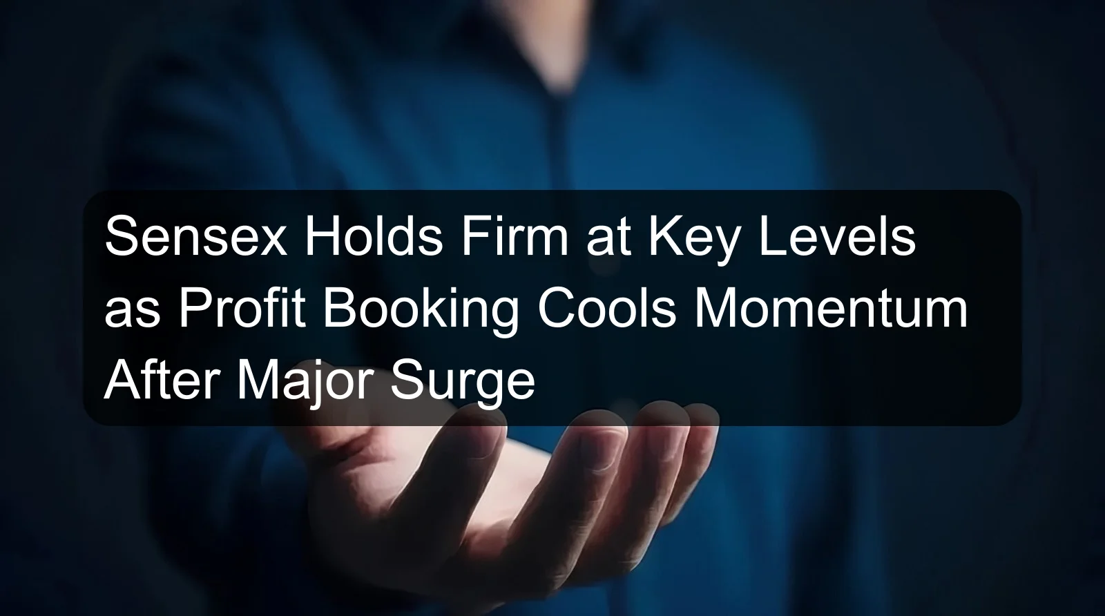 Sensex Holds Firm at Key Levels as Profit Booking Cools Momentum After Major Surge Sensex Holds Firm at Key Levels as Profit Booking Cools Momentum After Major Surge