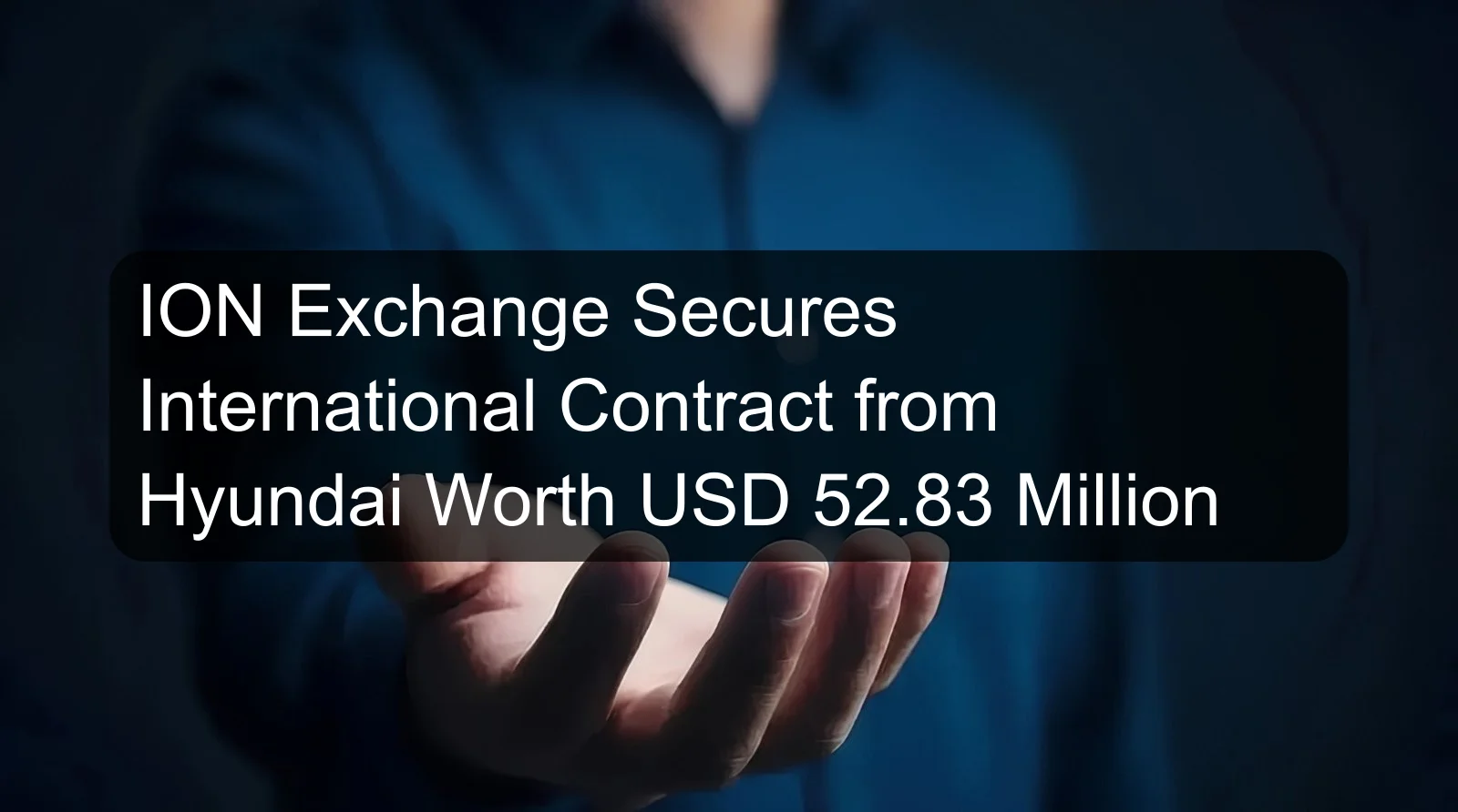 ION Exchange Secures International Contract from Hyundai Worth USD 52.83 Million