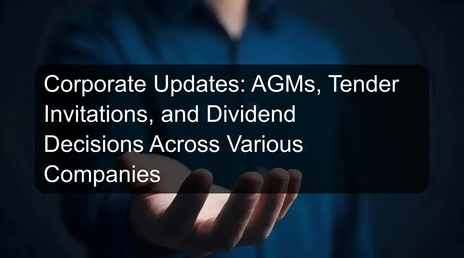 Corporate Updates: AGMs, Tender Invitations, and Dividend Decisions Across Various Companies