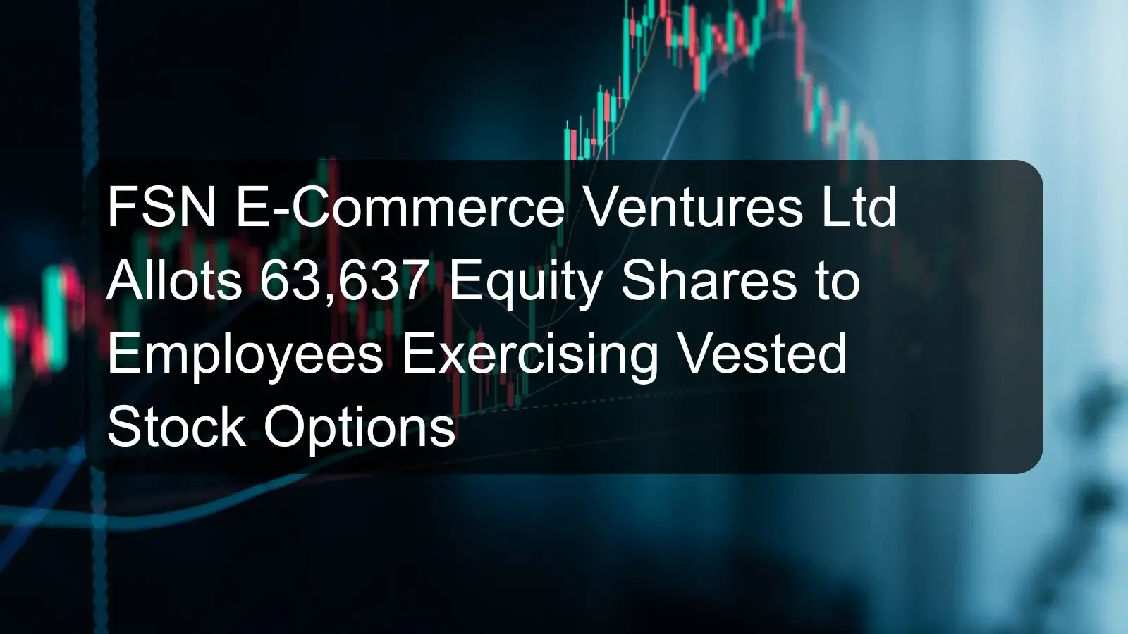 FSN E-Commerce Ventures Ltd Allots 63,637 Equity Shares to Employees Exercising Vested Stock Options FSN E-Commerce Ventures Ltd Allots 63,637 Equity Shares to Employees Exercising Vested Stock Options