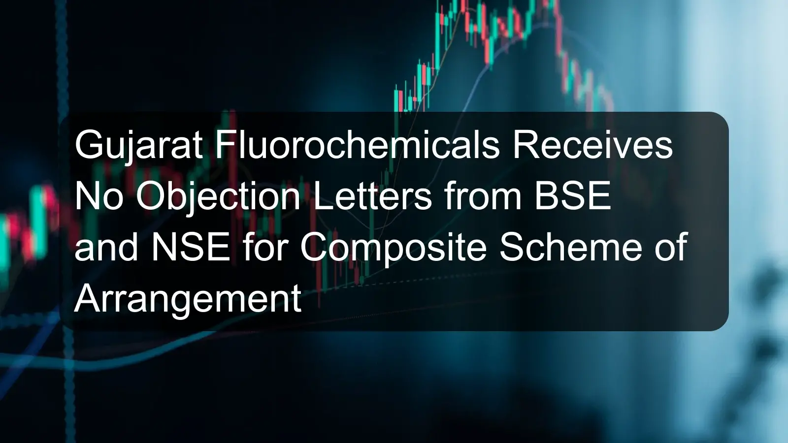 Gujarat Fluorochemicals Receives No Objection Letters from BSE and NSE for Composite Scheme of Arrangement