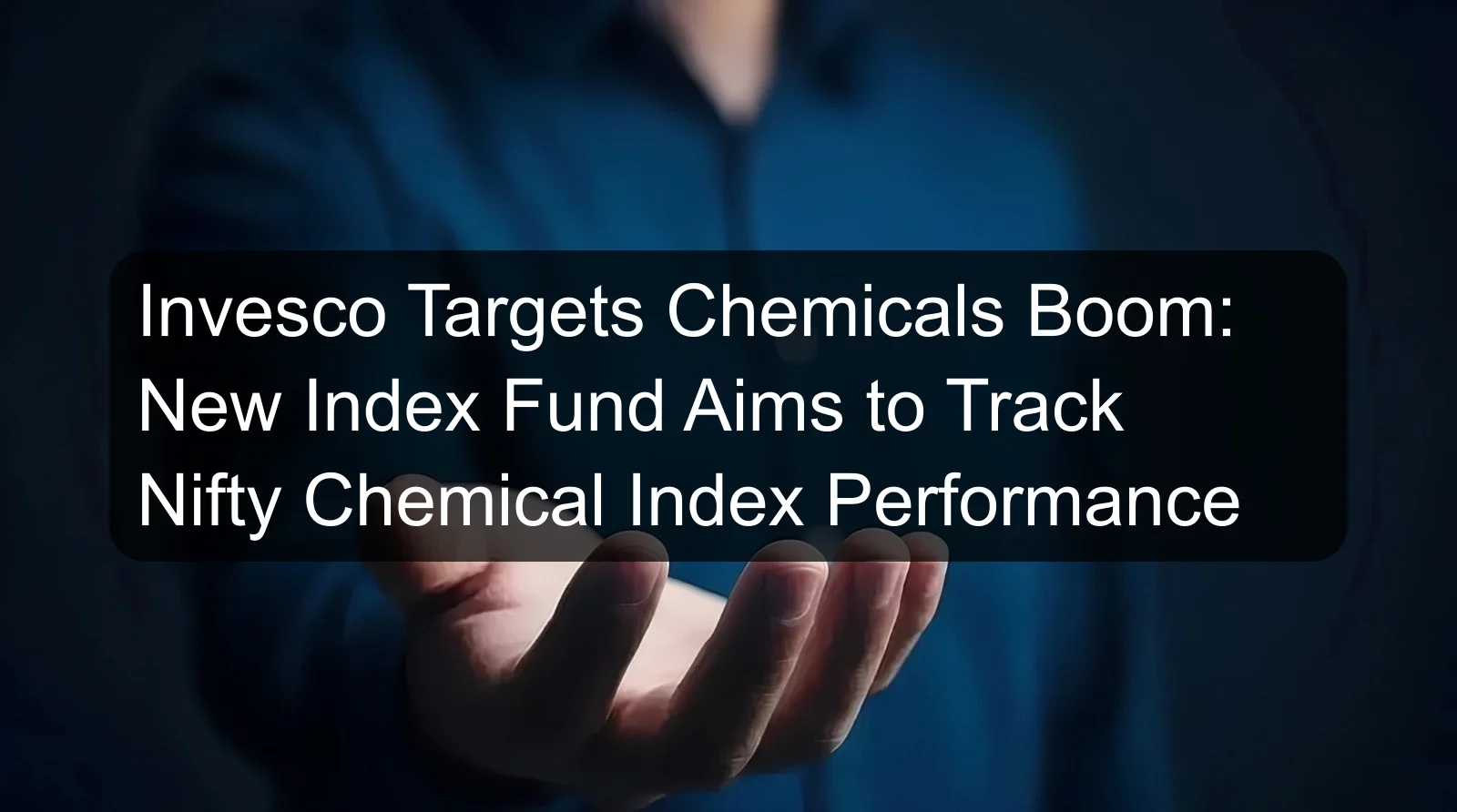 Invesco Targets Chemicals Boom: New Index Fund Aims to Track Nifty Chemical Index Performance Invesco Targets Chemicals Boom: New Index Fund Aims to Track Nifty Chemical Index Performance