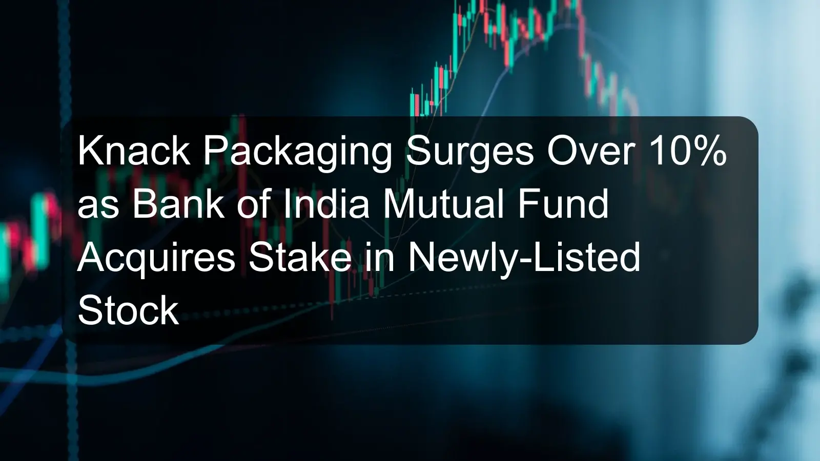 Knack Packaging Surges Over 10% as Bank of India Mutual Fund Acquires Stake in Newly-Listed Stock Knack Packaging Surges Over 10% as Bank of India Mutual Fund Acquires Stake in Newly-Listed Stock