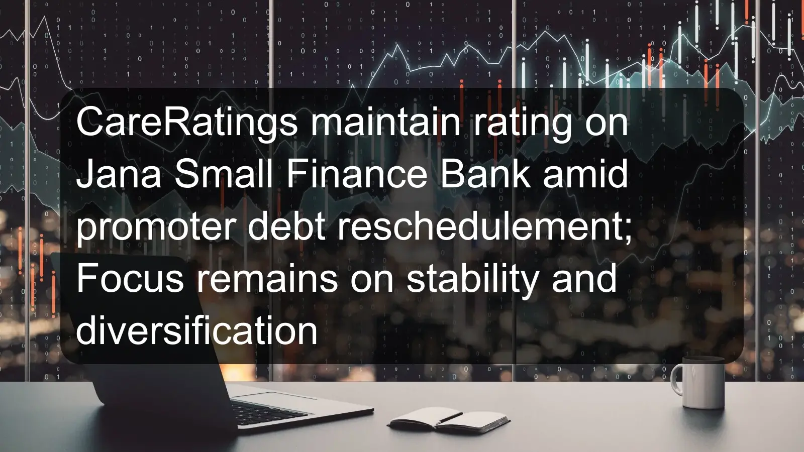 CareRatings maintain rating on Jana Small Finance Bank amid promoter debt reschedulement; Focus remains on stability and diversification