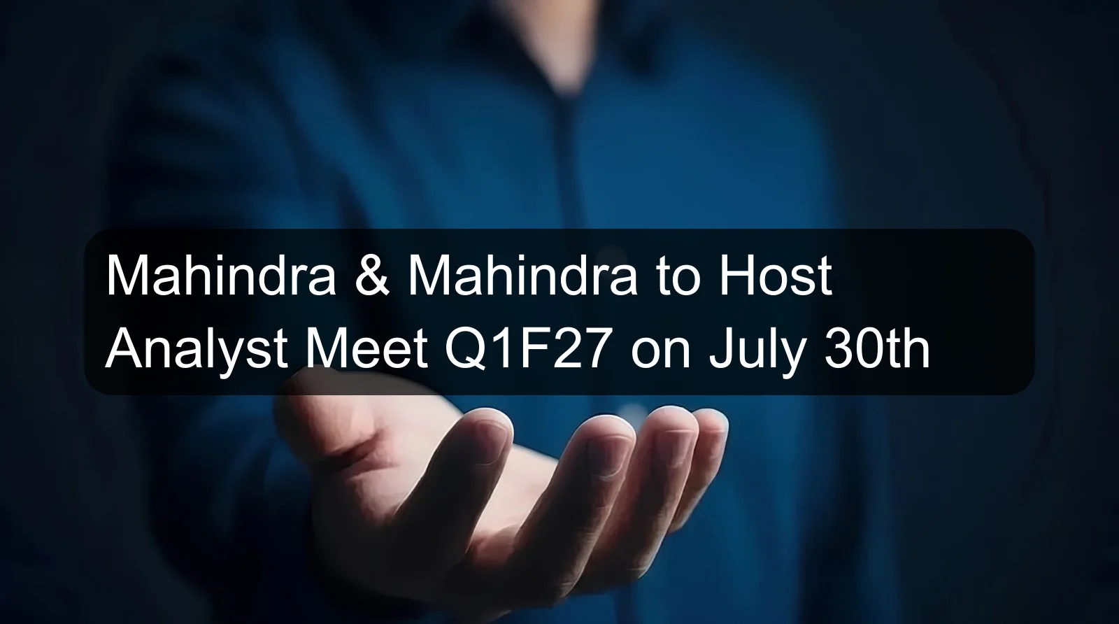 Mahindra & Mahindra to Host Analyst Meet Q1F27 on July 30th Mahindra & Mahindra to Host Analyst Meet Q1F27 on July 30th