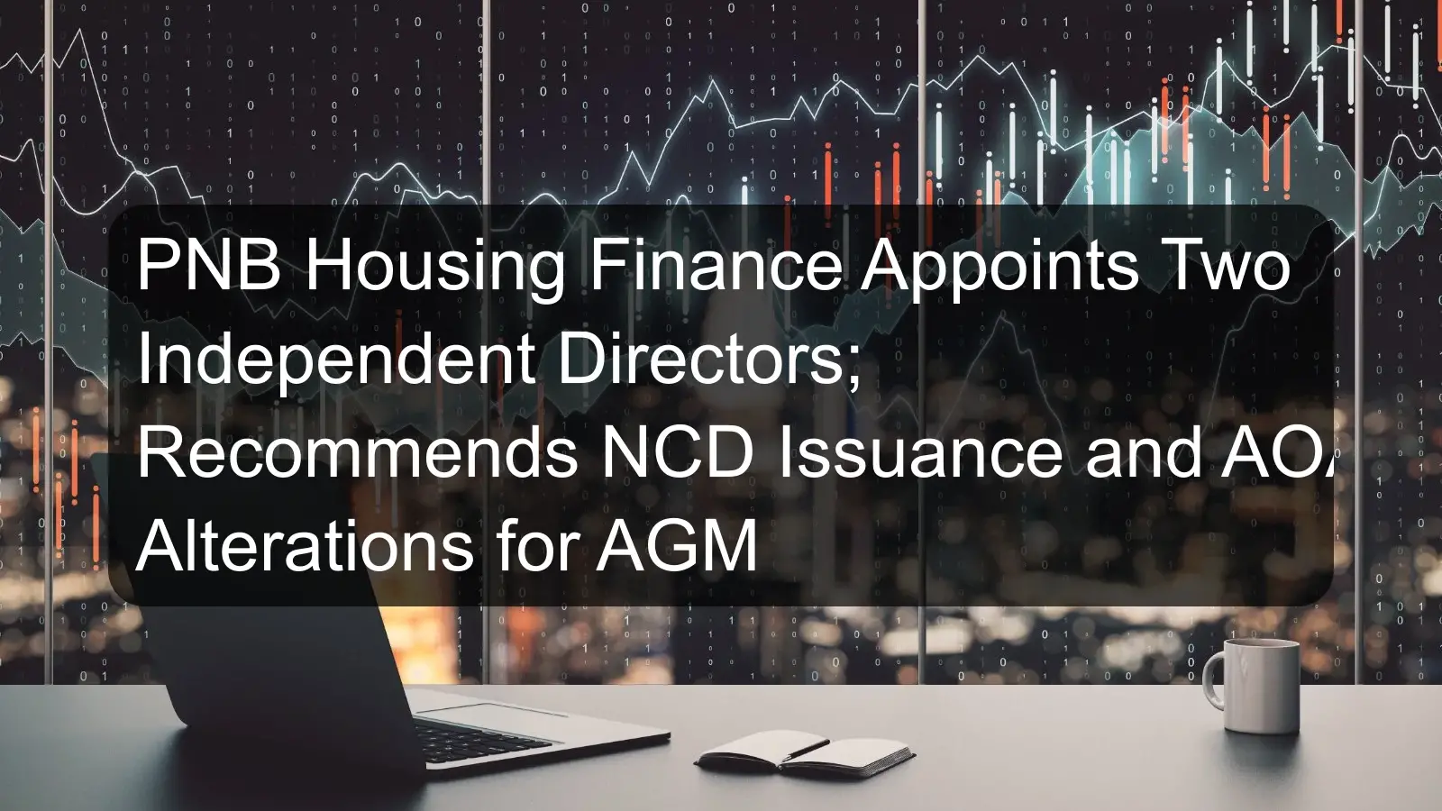 PNB Housing Finance Appoints Two Independent Directors; Recommends NCD Issuance and AOA Alterations for AGM