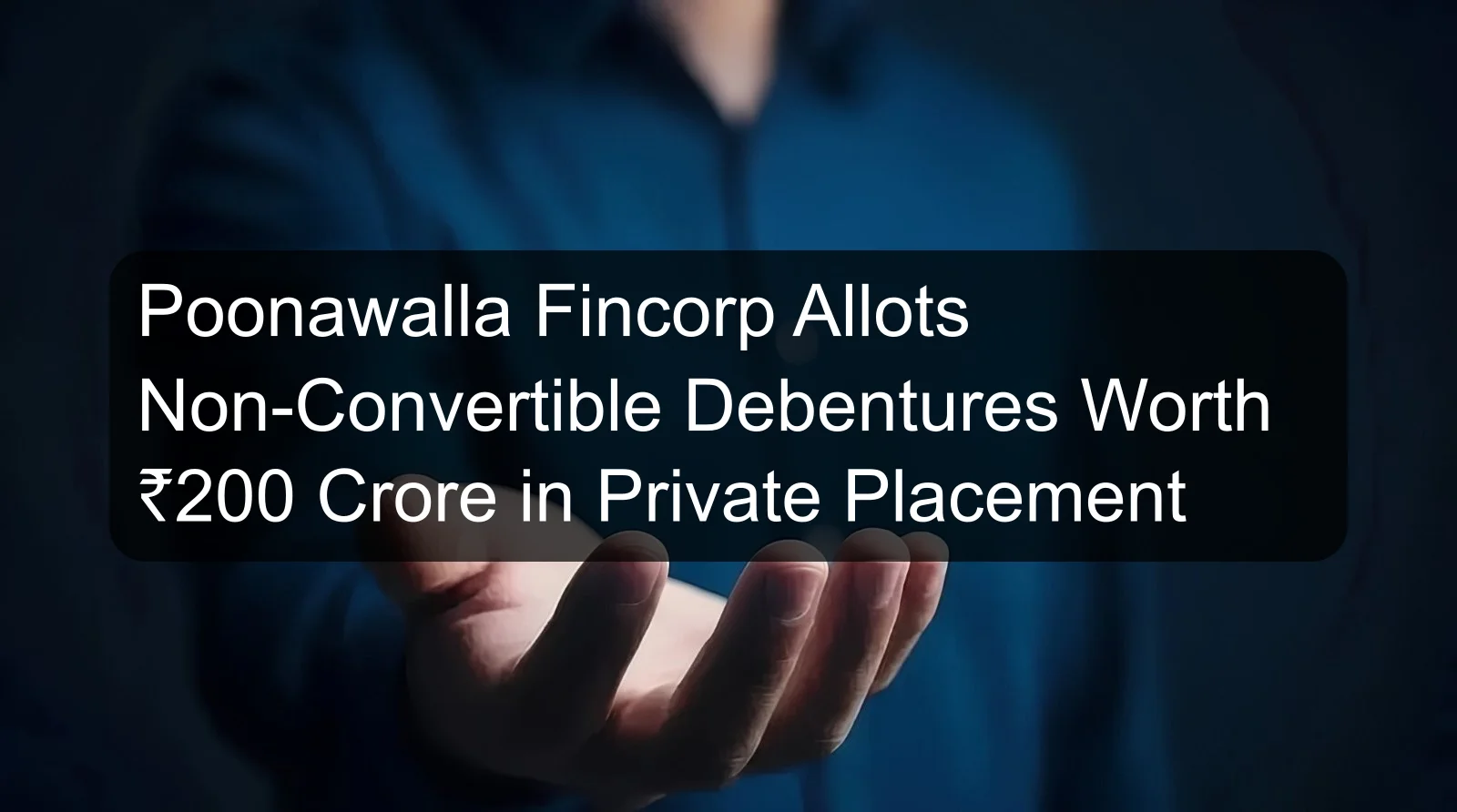 Poonawalla Fincorp Allots Non-Convertible Debentures Worth ₹200 Crore in Private Placement Poonawalla Fincorp Allots Non-Convertible Debentures Worth ₹200 Crore in Private Placement