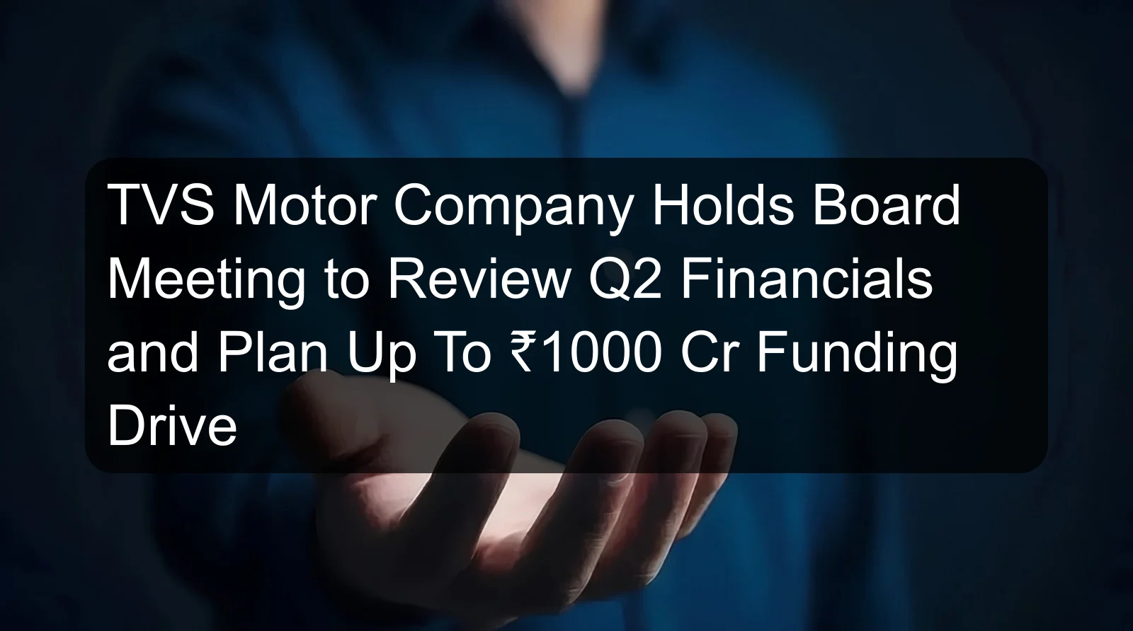 TVS Motor Company Holds Board Meeting to Review Q2 Financials and Plan Up To ₹1000 Cr Funding Drive TVS Motor Company Holds Board Meeting to Review Q2 Financials and Plan Up To ₹1000 Cr Funding Drive