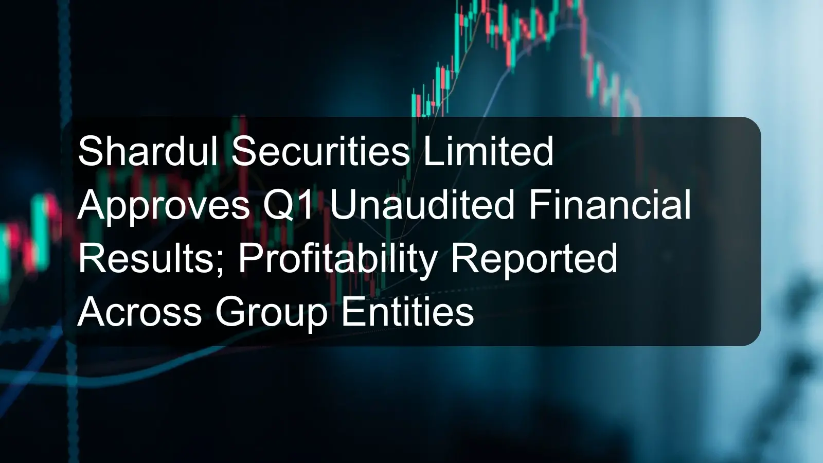 Shardul Securities Limited Approves Q1 Unaudited Financial Results; Profitability Reported Across Group Entities