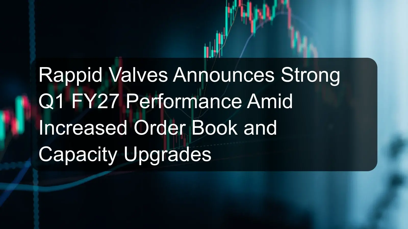 Rappid Valves Announces Strong Q1 FY27 Performance Amid Increased Order Book and Capacity Upgrades