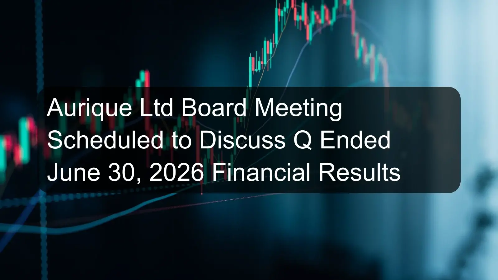 Aurique Ltd Board Meeting Scheduled to Discuss Q Ended June 30, 2026 Financial Results Aurique Ltd Board Meeting Scheduled to Discuss Q Ended June 30, 2026 Financial Results
