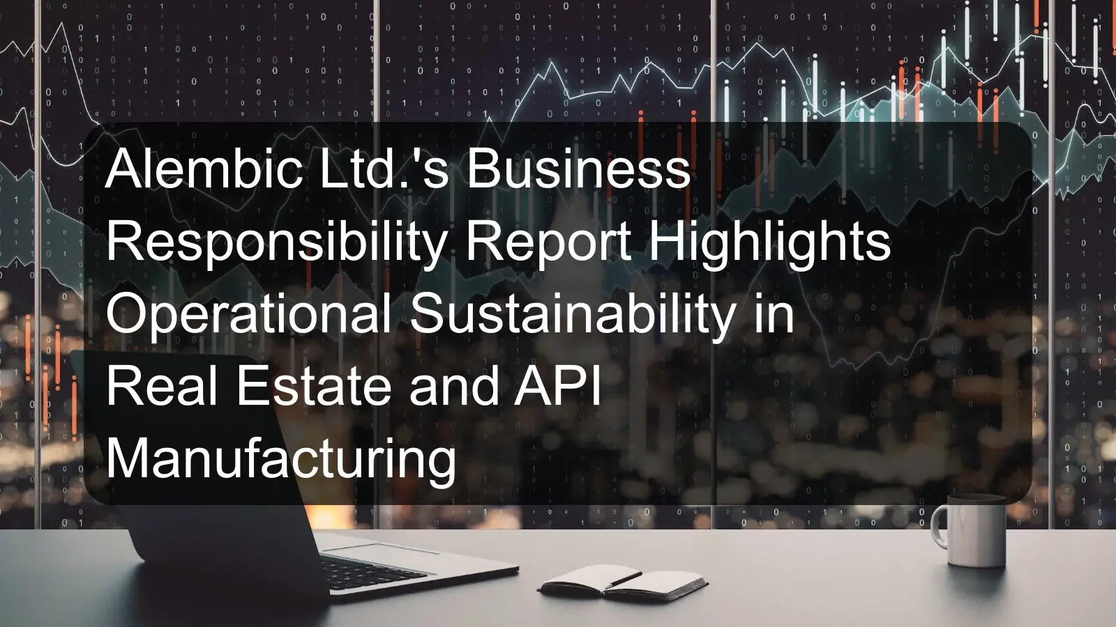 Alembic Ltd.'s Business Responsibility Report Highlights Operational Sustainability in Real Estate and API Manufacturing