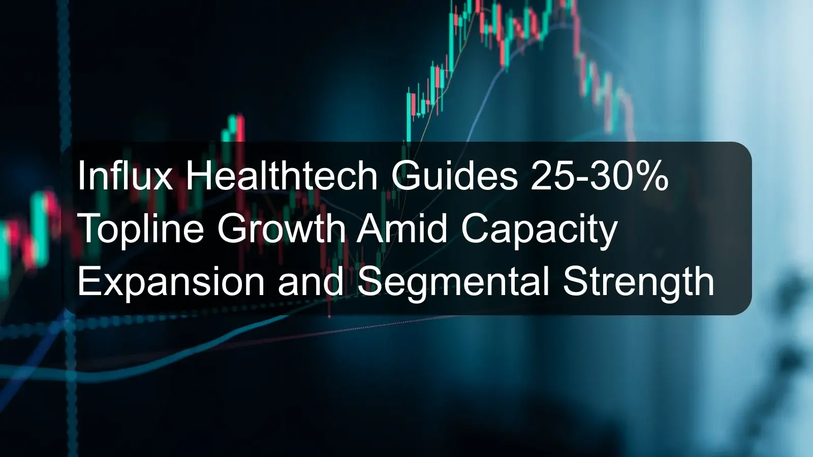 Influx Healthtech Guides 25-30% Topline Growth Amid Capacity Expansion and Segmental Strength