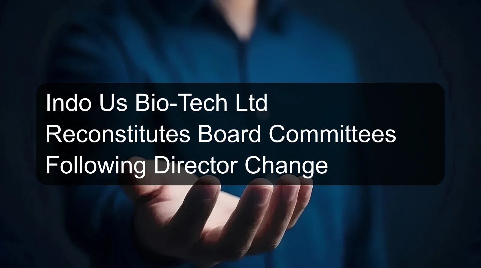Indo Us Bio-Tech Ltd Reconstitutes Board Committees Following Director Change