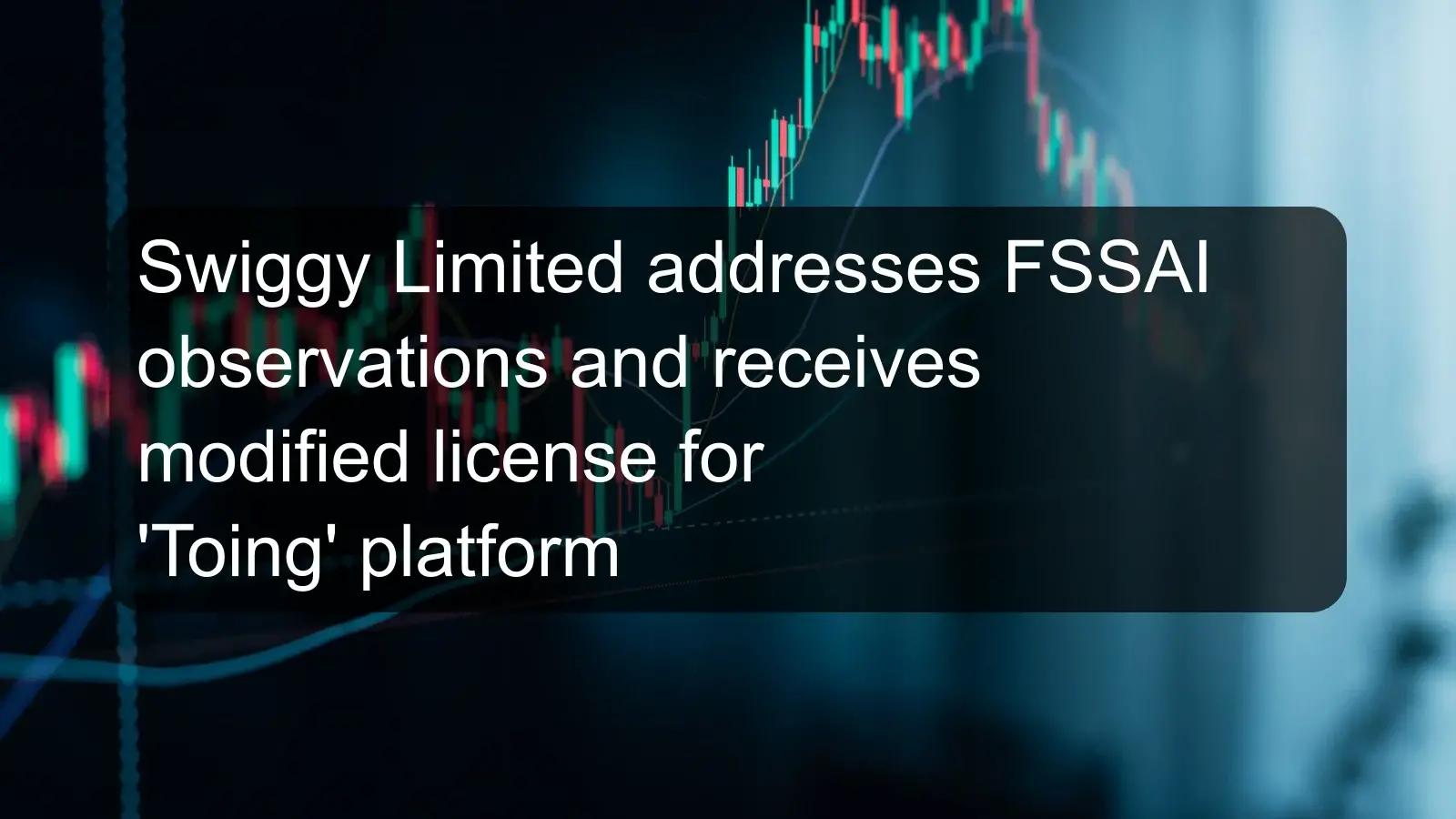 Swiggy Limited addresses FSSAI observations and receives modified license for 'Toing' platform