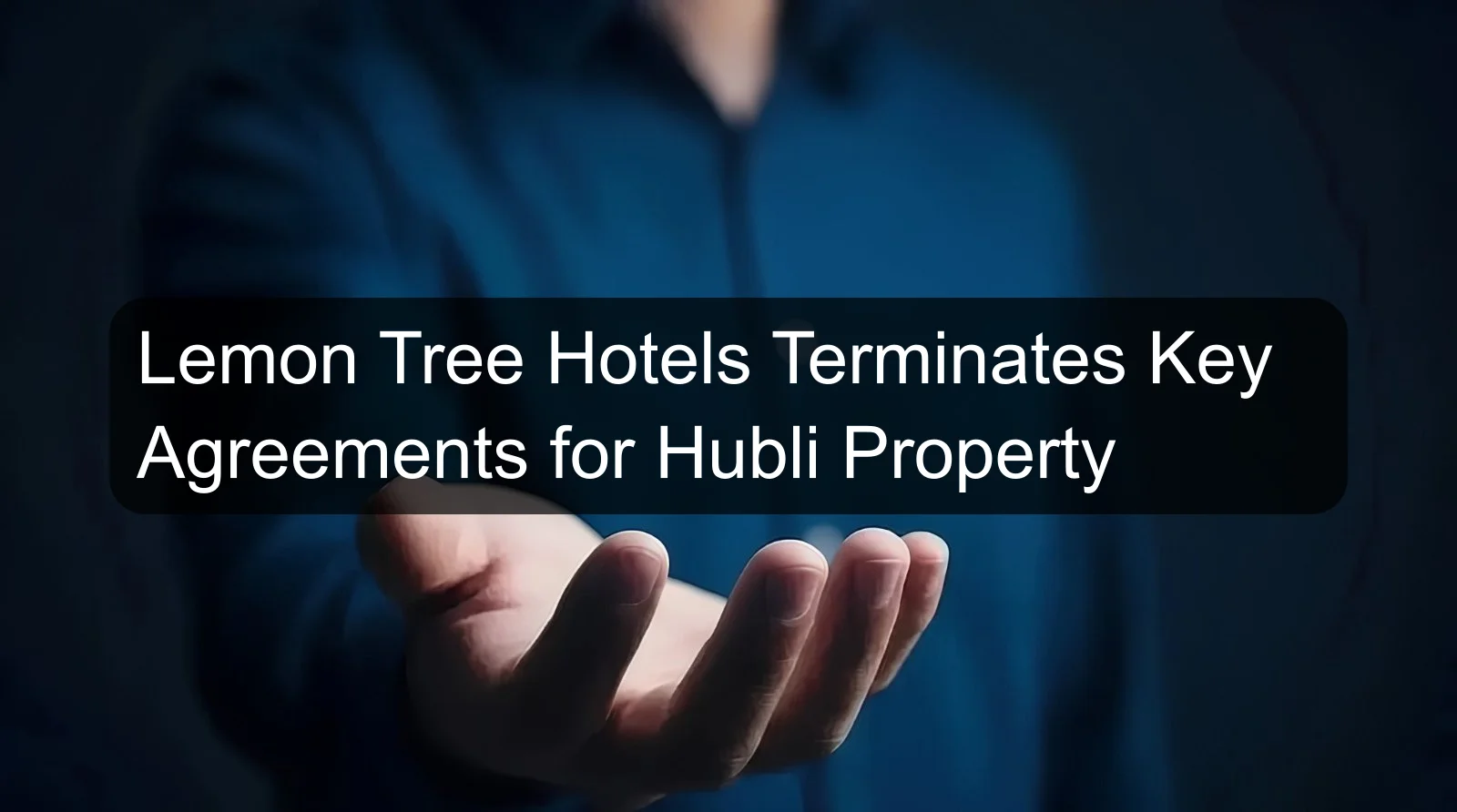 Lemon Tree Hotels Terminates Key Agreements for Hubli Property