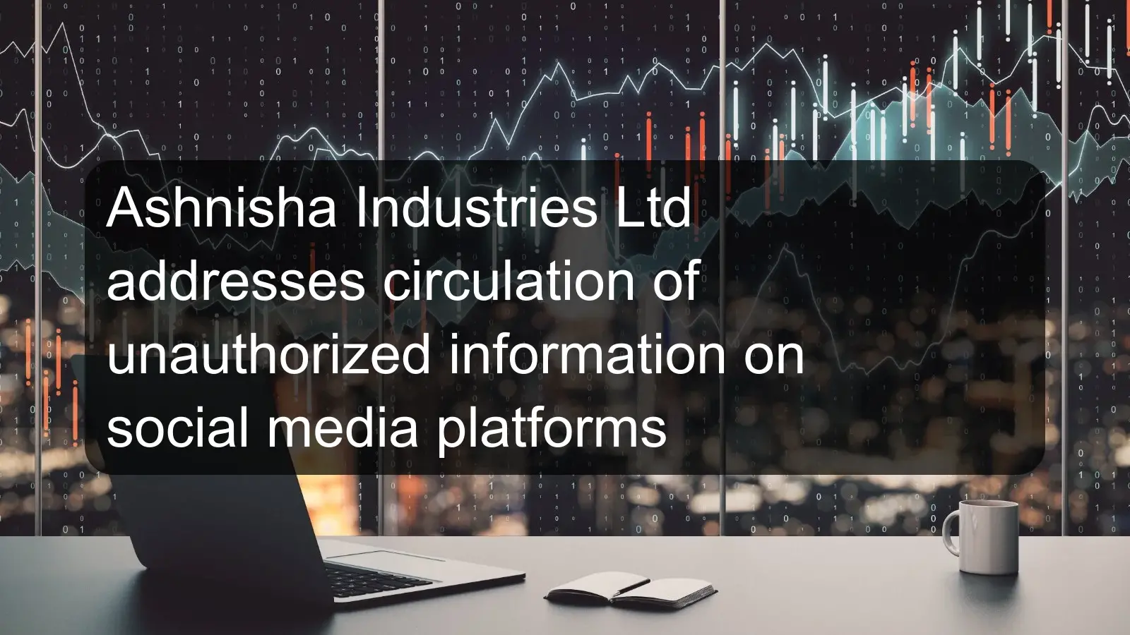 Ashnisha Industries Ltd addresses circulation of unauthorized information on social media platforms Ashnisha Industries Ltd addresses circulation of unauthorized information on social media platforms