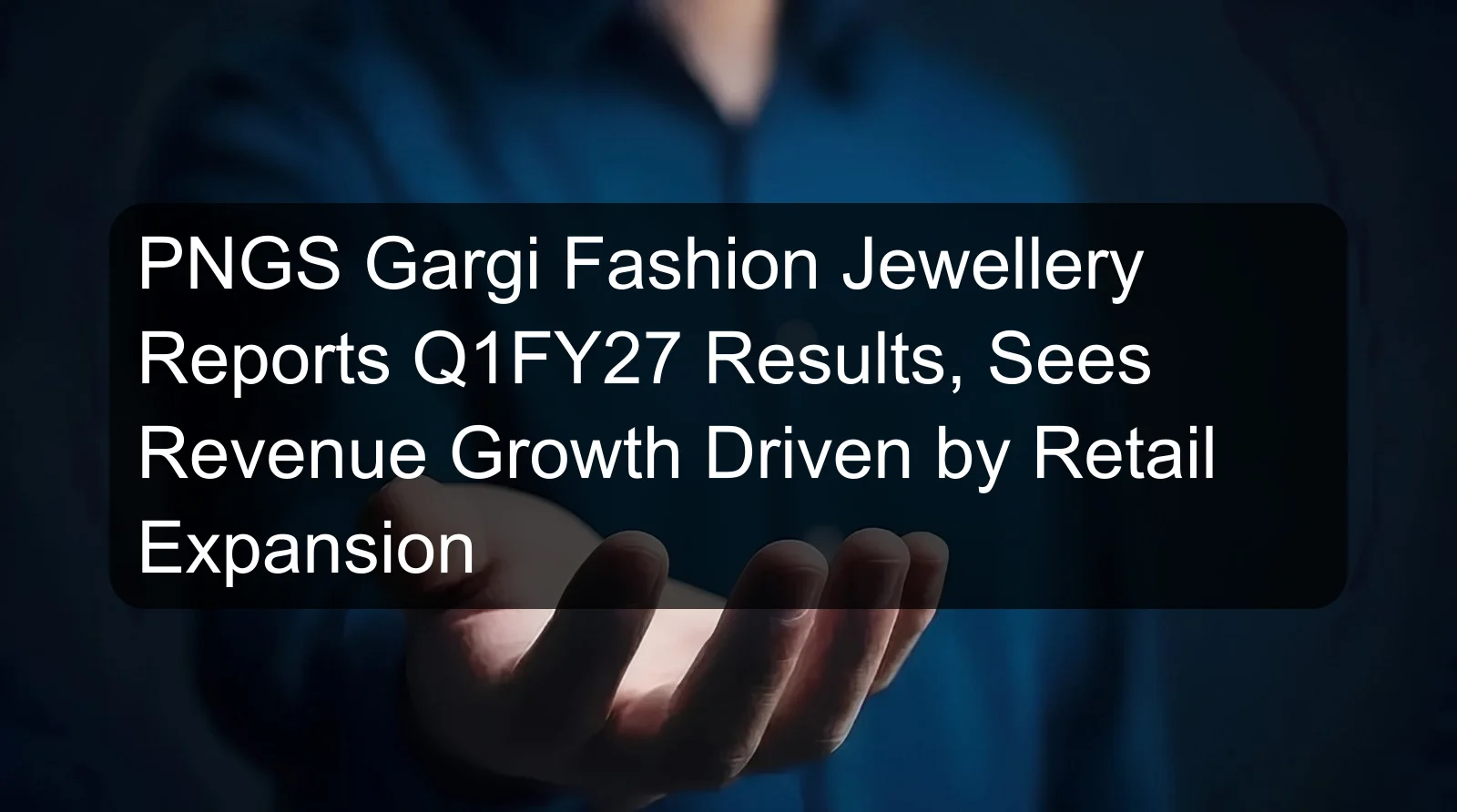 PNGS Gargi Fashion Jewellery Reports Q1FY27 Results, Sees Revenue Growth Driven by Retail Expansion PNGS Gargi Fashion Jewellery Reports Q1FY27 Results, Sees Revenue Growth Driven by Retail Expansion