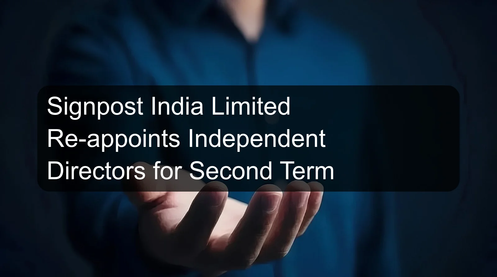 Signpost India Limited Re-appoints Independent Directors for Second Term Signpost India Limited Re-appoints Independent Directors for Second Term