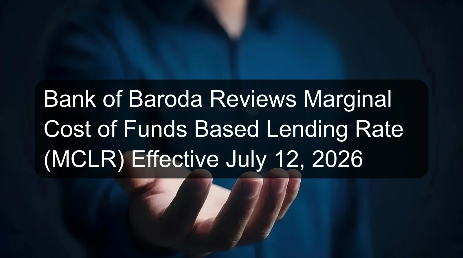 Bank of Baroda Reviews Marginal Cost of Funds Based Lending Rate (MCLR) Effective July 12, 2026